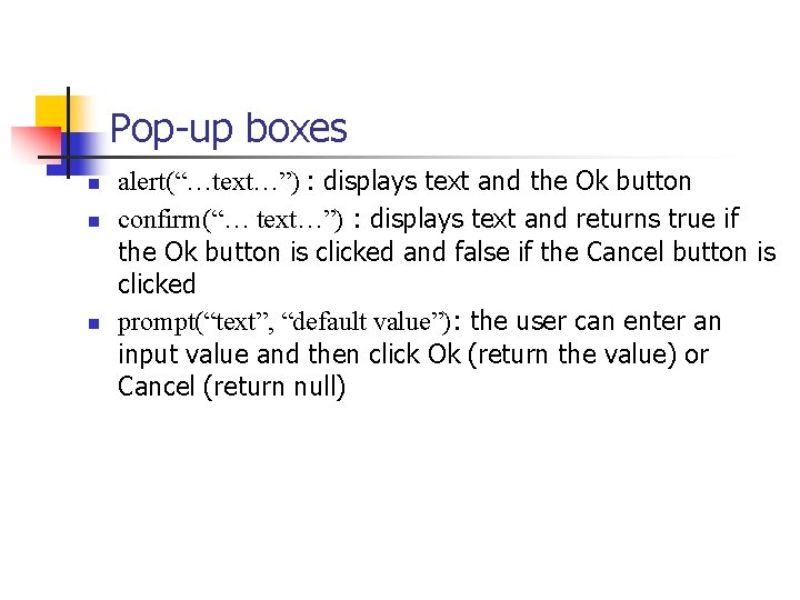 Pop-up boxes n n n alert(“…text…”) : displays text and the Ok button confirm(“…