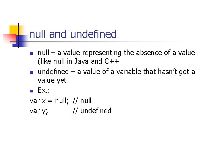null and undefined null – a value representing the absence of a value (like