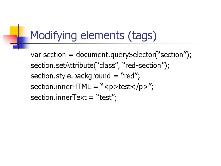 Modifying elements (tags) var section = document. query. Selector(“section”); section. set. Attribute(“class”, “red-section”); section.