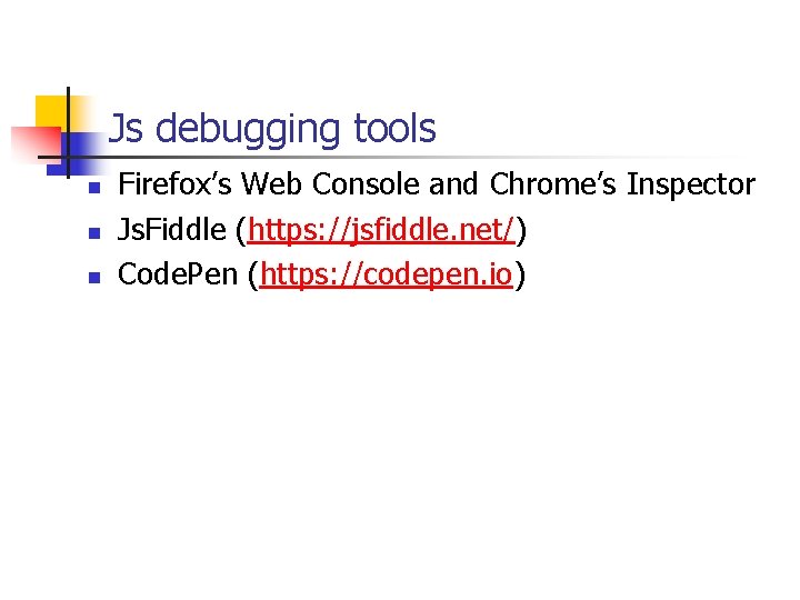 Js debugging tools n n n Firefox’s Web Console and Chrome’s Inspector Js. Fiddle
