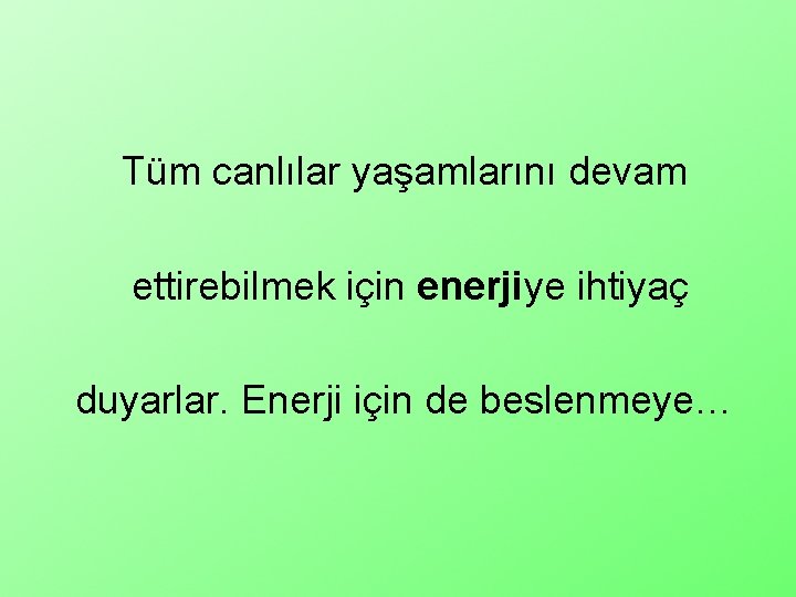 Tüm canlılar yaşamlarını devam ettirebilmek için enerjiye ihtiyaç duyarlar. Enerji için de beslenmeye… 