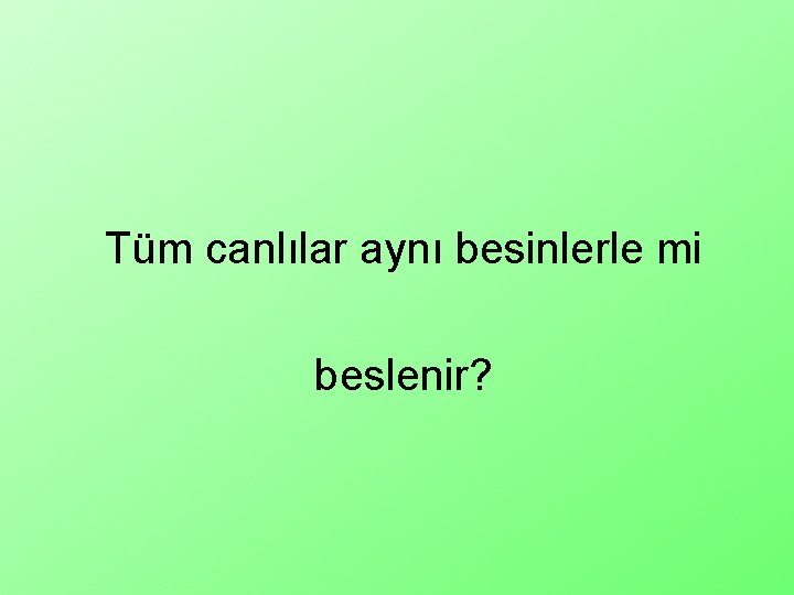 Tüm canlılar aynı besinlerle mi beslenir? 