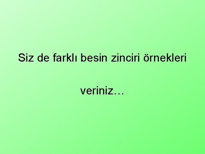 Siz de farklı besin zinciri örnekleri veriniz… 