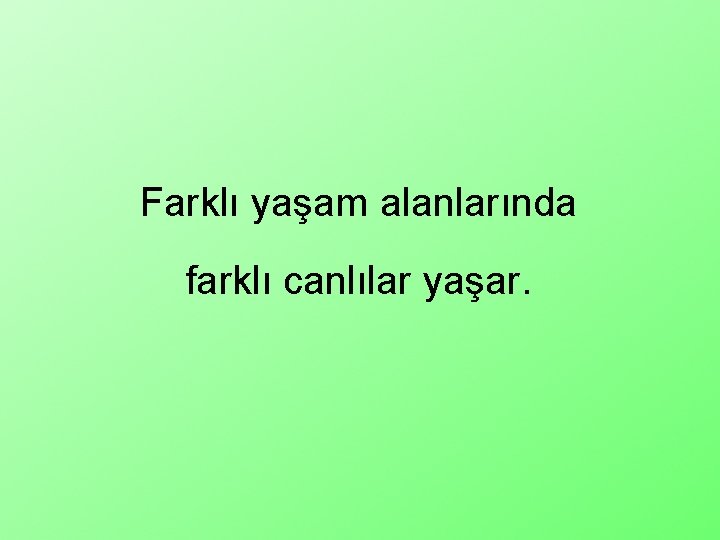 Farklı yaşam alanlarında farklı canlılar yaşar. 