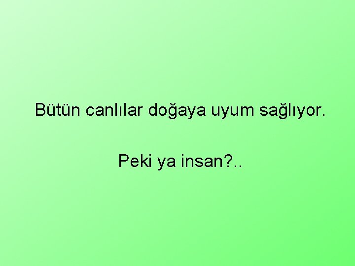 Bütün canlılar doğaya uyum sağlıyor. Peki ya insan? . . 