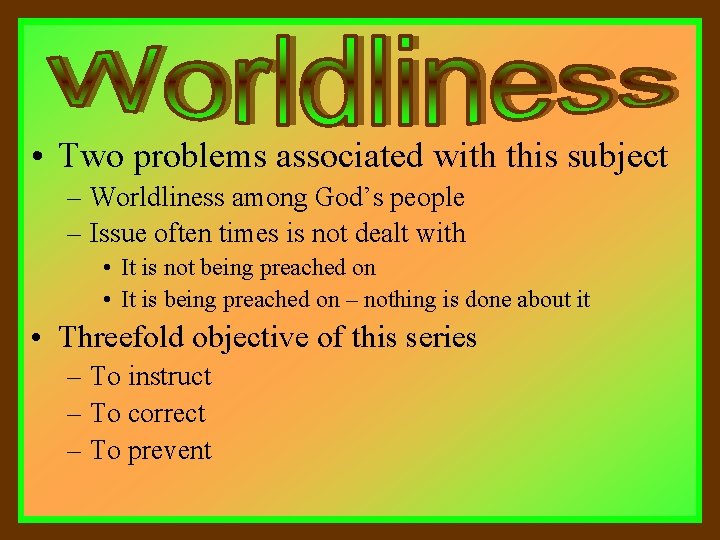  • Two problems associated with this subject – Worldliness among God’s people –