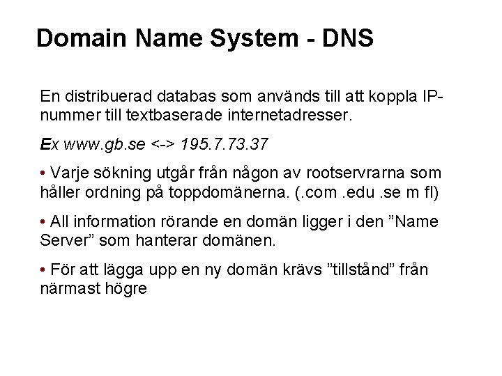 Domain Name System - DNS En distribuerad databas som används till att koppla IPnummer