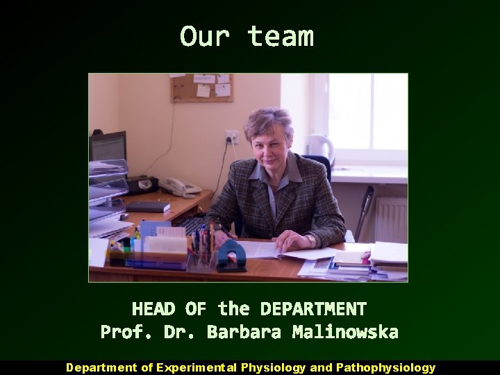 Our team HEAD OF the DEPARTMENT Prof. Dr. Barbara Malinowska Department of Experimental Physiology