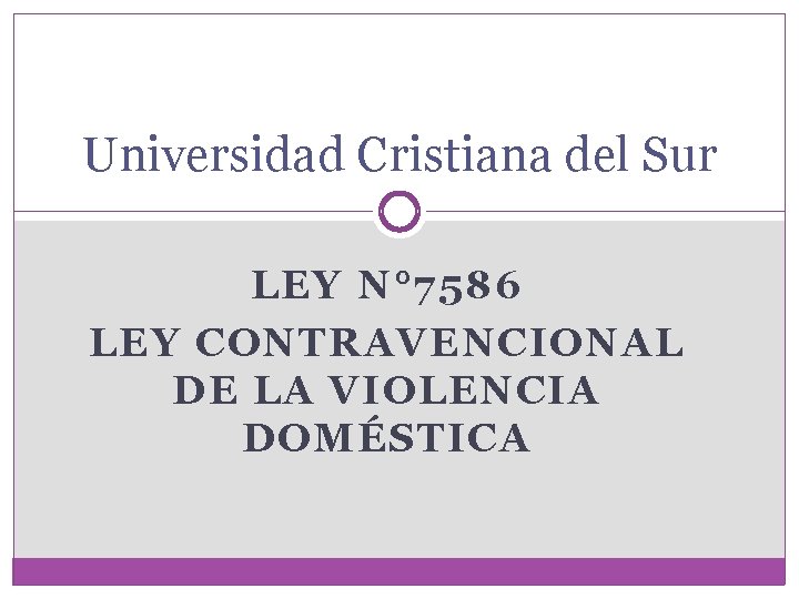 Universidad Cristiana del Sur LEY N° 7586 LEY CONTRAVENCIONAL DE LA VIOLENCIA DOMÉSTICA 