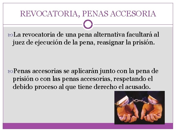 REVOCATORIA, PENAS ACCESORIA La revocatoria de una pena alternativa facultará al juez de ejecución