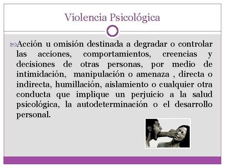 Violencia Psicológica Acción u omisión destinada a degradar o controlar las acciones, comportamientos, creencias
