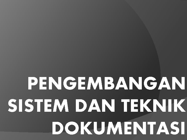 PENGEMBANGAN SISTEM DAN TEKNIK DOKUMENTASI 