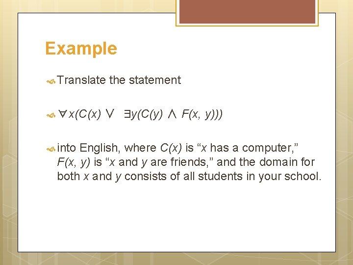 Example Translate the statement ∀x(C(x) ∨ ∃y(C(y) ∧ F(x, y))) into English, where C(x)