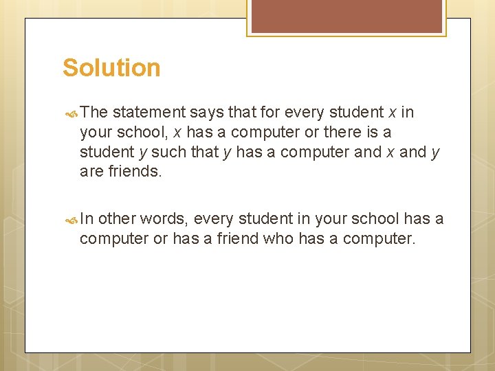 Solution The statement says that for every student x in your school, x has