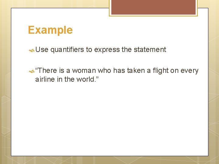 Example Use quantifiers to express the statement “There is a woman who has taken