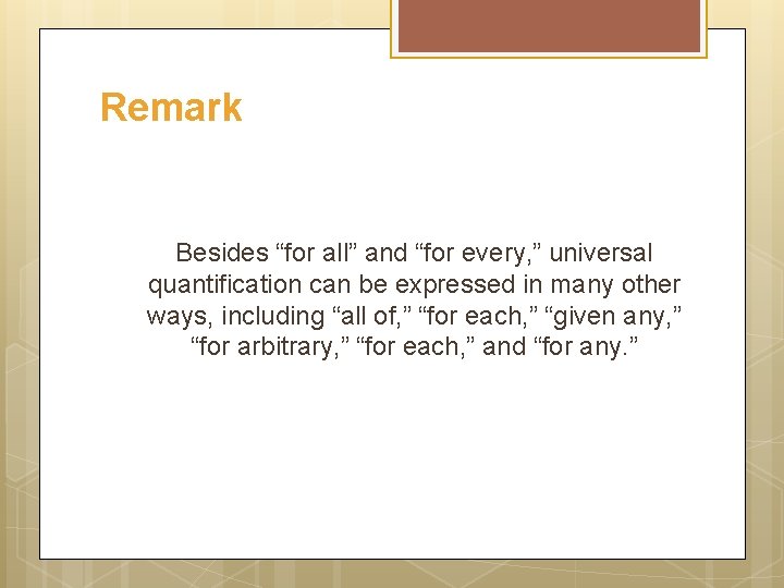 Remark Besides “for all” and “for every, ” universal quantification can be expressed in