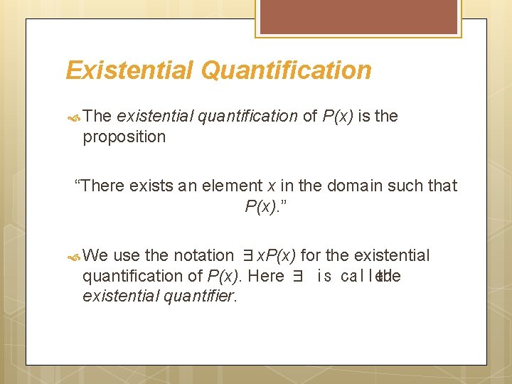 Existential Quantification The existential quantification of P(x) is the proposition “There exists an element