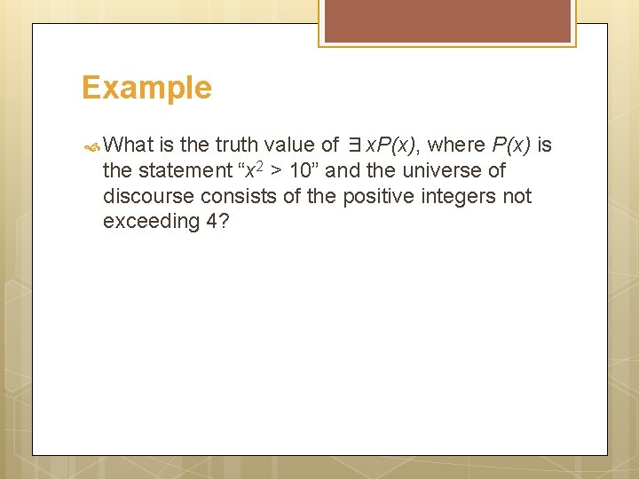 Example What is the truth value of ∃x. P(x), where P(x) is the statement