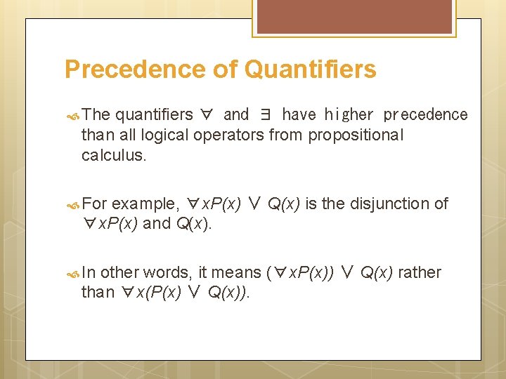 Precedence of Quantifiers The quantifiers ∀ and ∃ have higher precedence than all logical