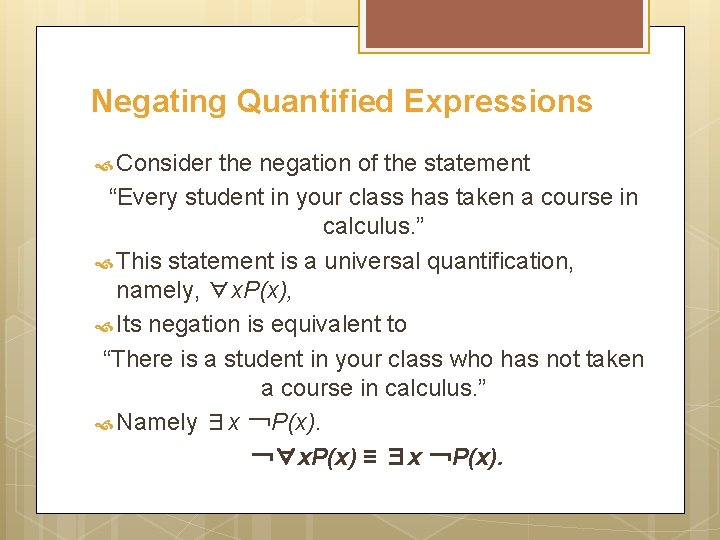 Negating Quantified Expressions Consider the negation of the statement “Every student in your class