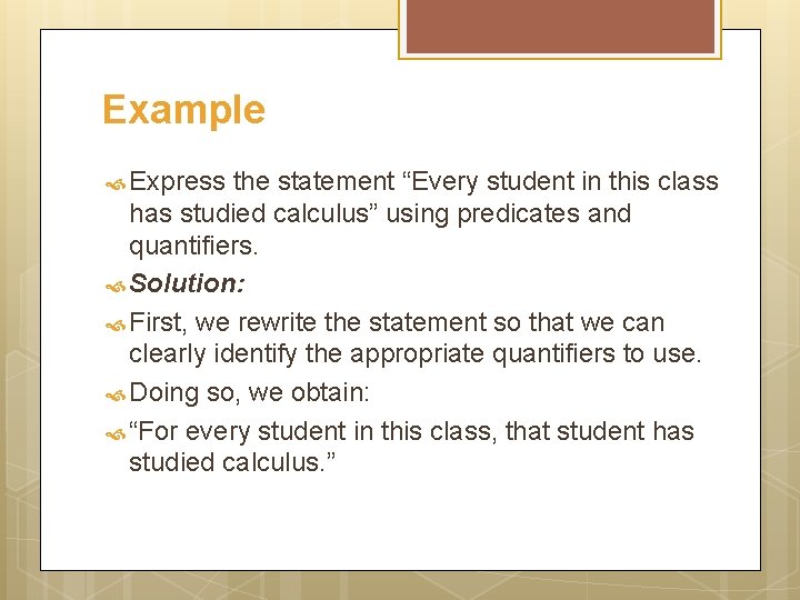 Example Express the statement “Every student in this class has studied calculus” using predicates