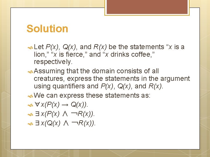 Solution Let P(x), Q(x), and R(x) be the statements “x is a lion, ”