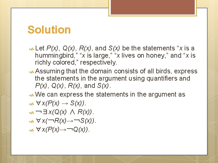 Solution Let P(x), Q(x), R(x), and S(x) be the statements “x is a hummingbird,