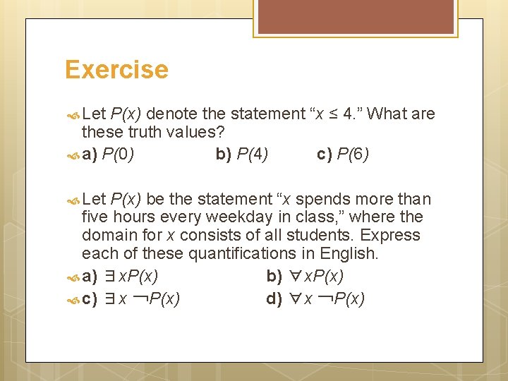 Exercise Let P(x) denote the statement “x ≤ 4. ” What are these truth