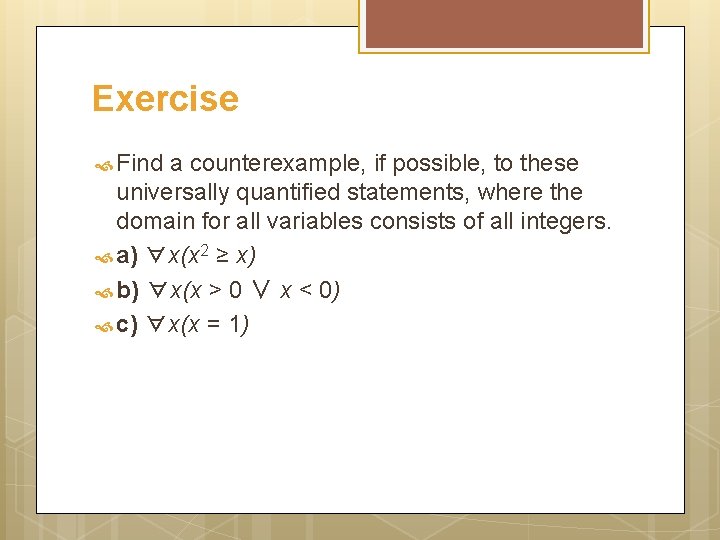 Exercise Find a counterexample, if possible, to these universally quantified statements, where the domain