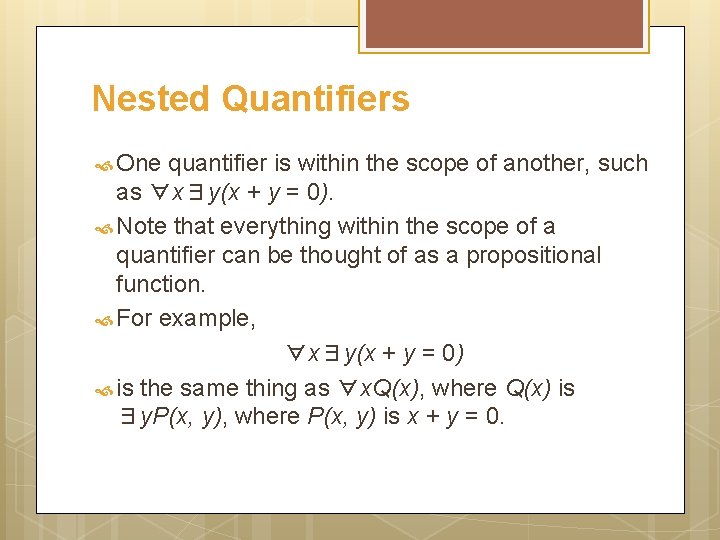 Nested Quantifiers One quantifier is within the scope of another, such as ∀x∃y(x +