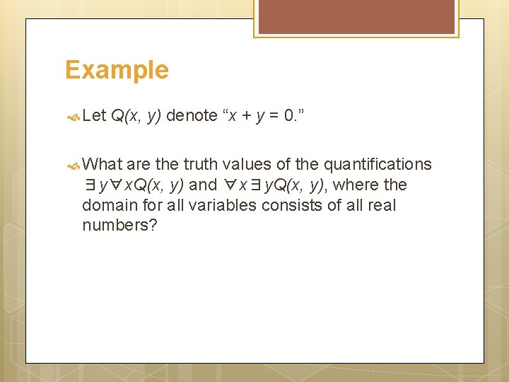 Example Let Q(x, y) denote “x + y = 0. ” What are the