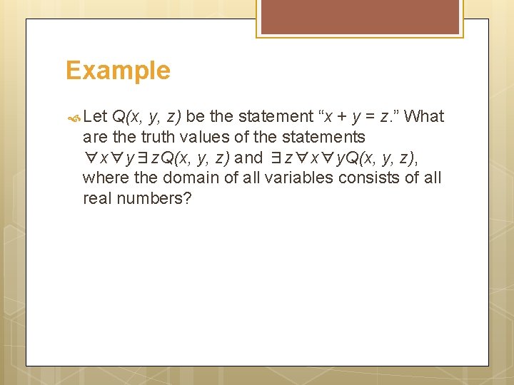 Example Let Q(x, y, z) be the statement “x + y = z. ”