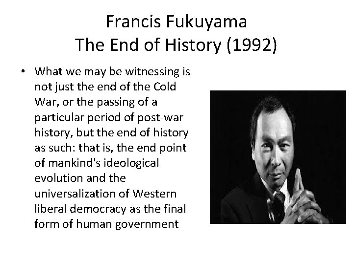 Francis Fukuyama The End of History (1992) • What we may be witnessing is