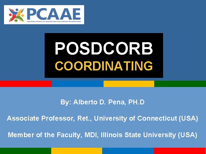 POSDCORB COORDINATING By: Alberto D. Pena, PH. D Associate Professor, Ret. , University of