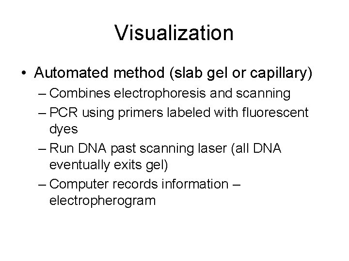 Visualization • Automated method (slab gel or capillary) – Combines electrophoresis and scanning – Visualization • Automated method (slab gel or capillary) – Combines electrophoresis and scanning –