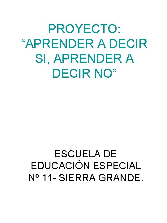 PROYECTO: “APRENDER A DECIR SI, APRENDER A DECIR NO” ESCUELA DE EDUCACIÓN ESPECIAL Nº