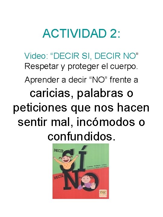 ACTIVIDAD 2: Video: “DECIR SI, DECIR NO” Respetar y proteger el cuerpo. Aprender a