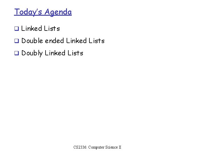 Today’s Agenda q Linked Lists q Double ended Linked Lists q Doubly Linked Lists