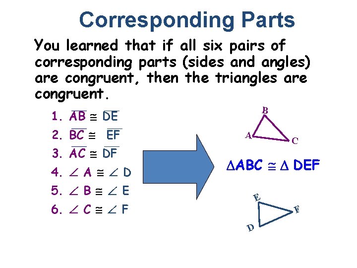 Corresponding Parts You learned that if all six pairs of corresponding parts (sides and