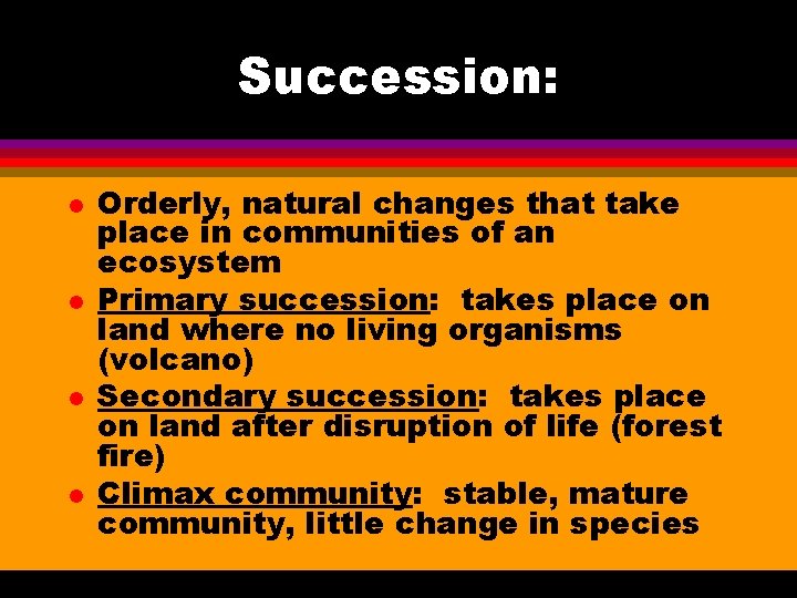 Succession: l l Orderly, natural changes that take place in communities of an ecosystem
