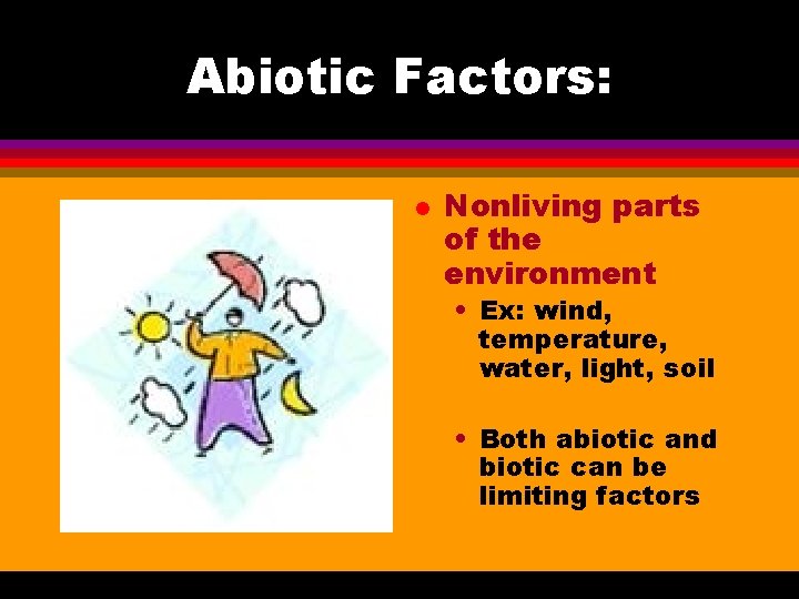Abiotic Factors: l Nonliving parts of the environment • Ex: wind, temperature, water, light,