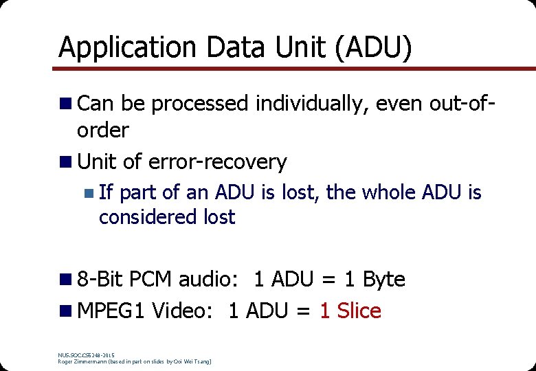 Application Data Unit (ADU) n Can be processed individually, even out-of- order n Unit