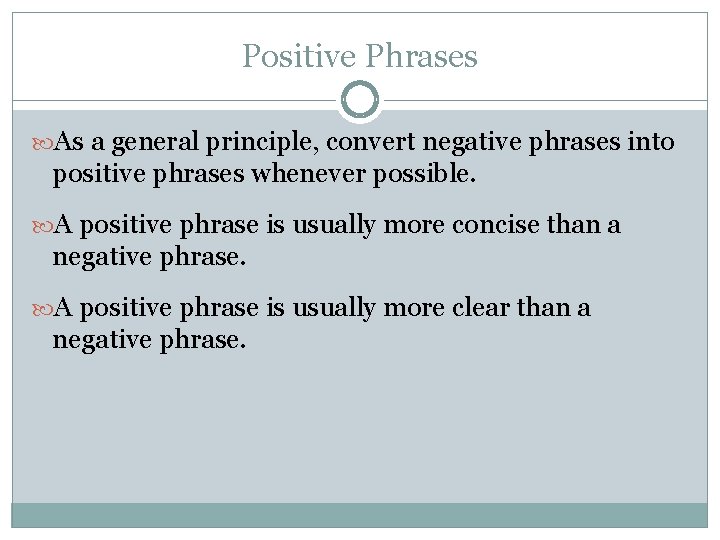 Positive Phrases As a general principle, convert negative phrases into positive phrases whenever possible.