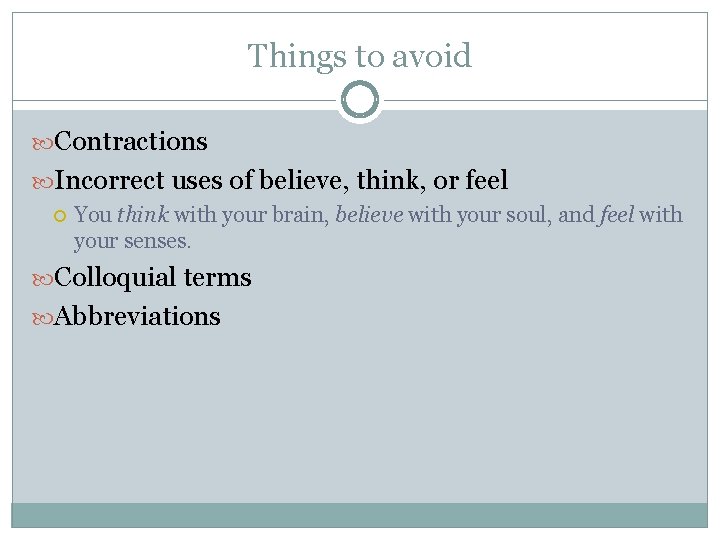 Things to avoid Contractions Incorrect uses of believe, think, or feel You think with