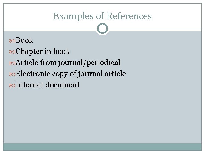 Examples of References Book Chapter in book Article from journal/periodical Electronic copy of journal