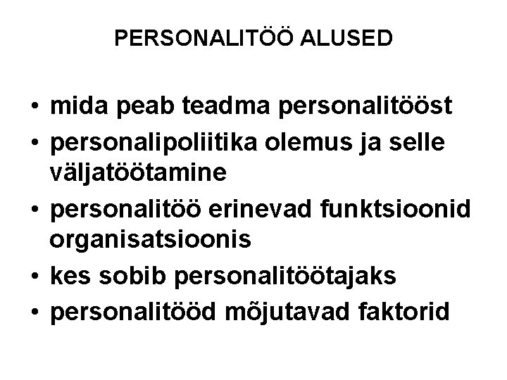 PERSONALITÖÖ ALUSED • mida peab teadma personalitööst • personalipoliitika olemus ja selle väljatöötamine •