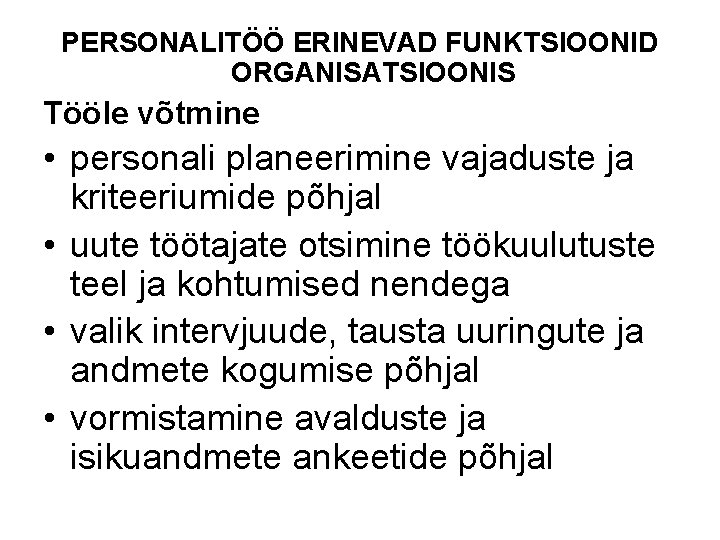 PERSONALITÖÖ ERINEVAD FUNKTSIOONID ORGANISATSIOONIS Tööle võtmine • personali planeerimine vajaduste ja kriteeriumide põhjal • PERSONALITÖÖ ERINEVAD FUNKTSIOONID ORGANISATSIOONIS Tööle võtmine • personali planeerimine vajaduste ja kriteeriumide põhjal •