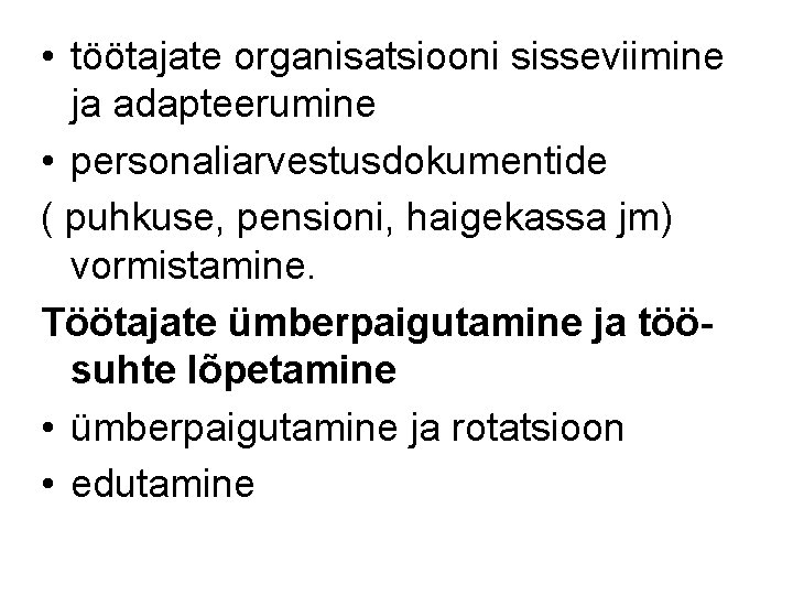  • töötajate organisatsiooni sisseviimine ja adapteerumine • personaliarvestusdokumentide ( puhkuse, pensioni, haigekassa jm)