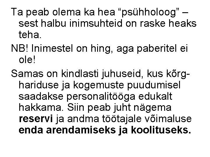 Ta peab olema ka hea “psühholoog” – sest halbu inimsuhteid on raske heaks teha. Ta peab olema ka hea “psühholoog” – sest halbu inimsuhteid on raske heaks teha.