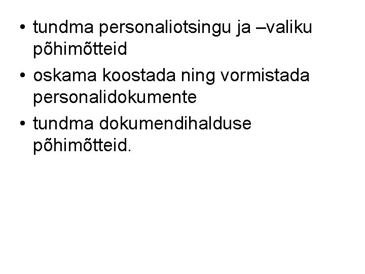  • tundma personaliotsingu ja –valiku põhimõtteid • oskama koostada ning vormistada personalidokumente •